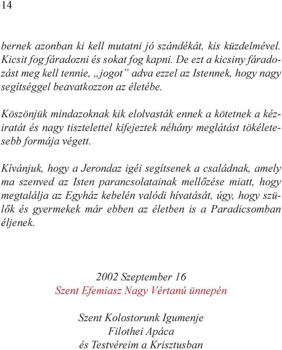 Köszönjük mindazoknak kik elolvasták ennek a kötetnek a kéziratát és nagy tisztelettel kifejeztek néhány meglátást tökéletesebb formája végett.