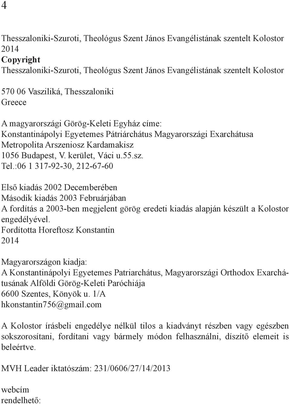 55.sz. Tel.:06 1 317-92-30, 212-67-60 Első kiadás 2002 Decemberében Második kiadás 2003 Februárjában A fordítás a 2003-ben megjelent görög eredeti kiadás alapján készült a Kolostor engedélyével.