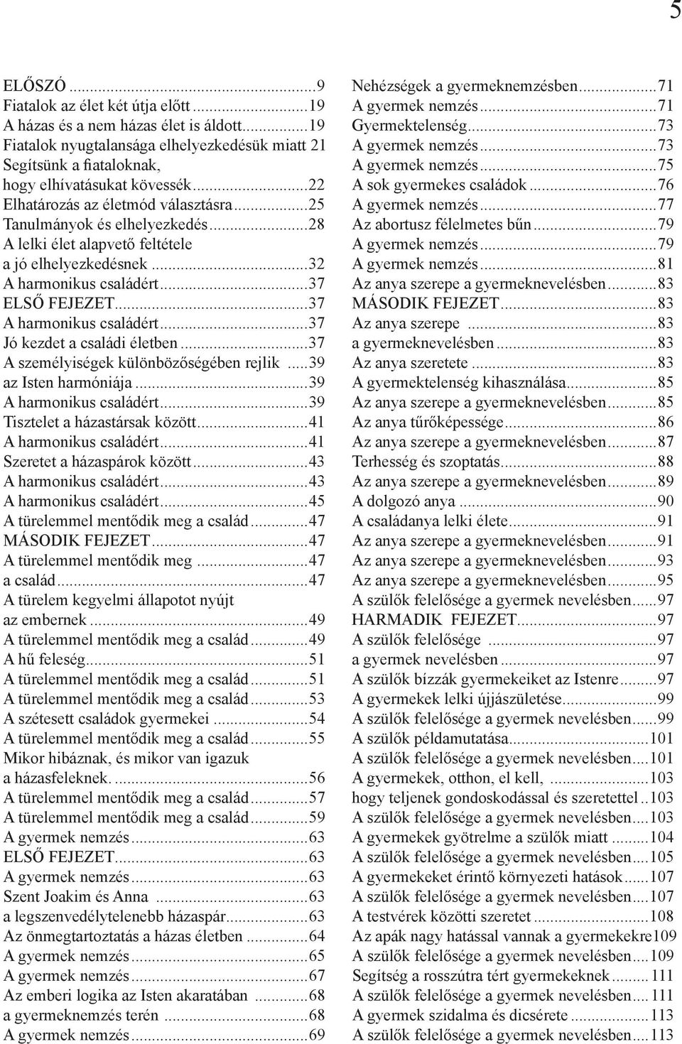 ..37 A harmonikus családért...37 Jó kezdet a családi életben...37 A személyiségek különbözőségében rejlik...39 az Isten harmóniája...39 A harmonikus családért...39 Tisztelet a házastársak között.