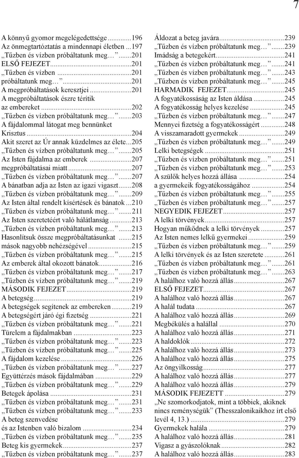 ..204 Akit szeret az Úr annak küzdelmes az élete...205 Tűzben és vízben próbáltatunk meg...205 Az Isten fájdalma az emberek...207 megpróbáltatásai miatt...207 Tűzben és vízben próbáltatunk meg.