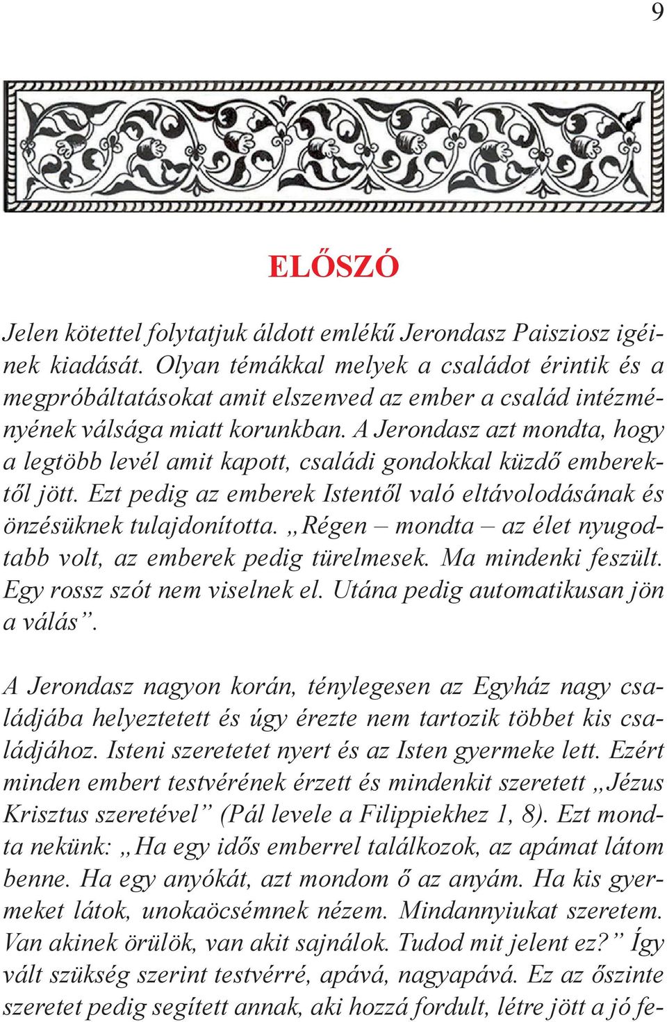 A Jerondasz azt mondta, hogy a legtöbb levél amit kapott, családi gondokkal küzdő emberektől jött. Ezt pedig az emberek Istentől való eltávolodásának és önzésüknek tulajdonította.