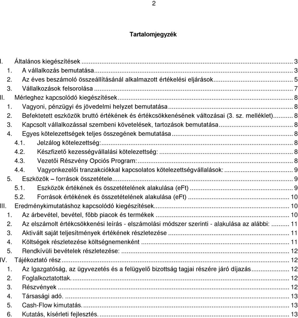 Kapcsolt vállalkozással szembeni követelések, tartozások bemutatása... 8 4. Egyes kötelezettségek teljes összegének bemutatása... 8 4.1. Jelzálog kötelezettség:... 8 4.2.