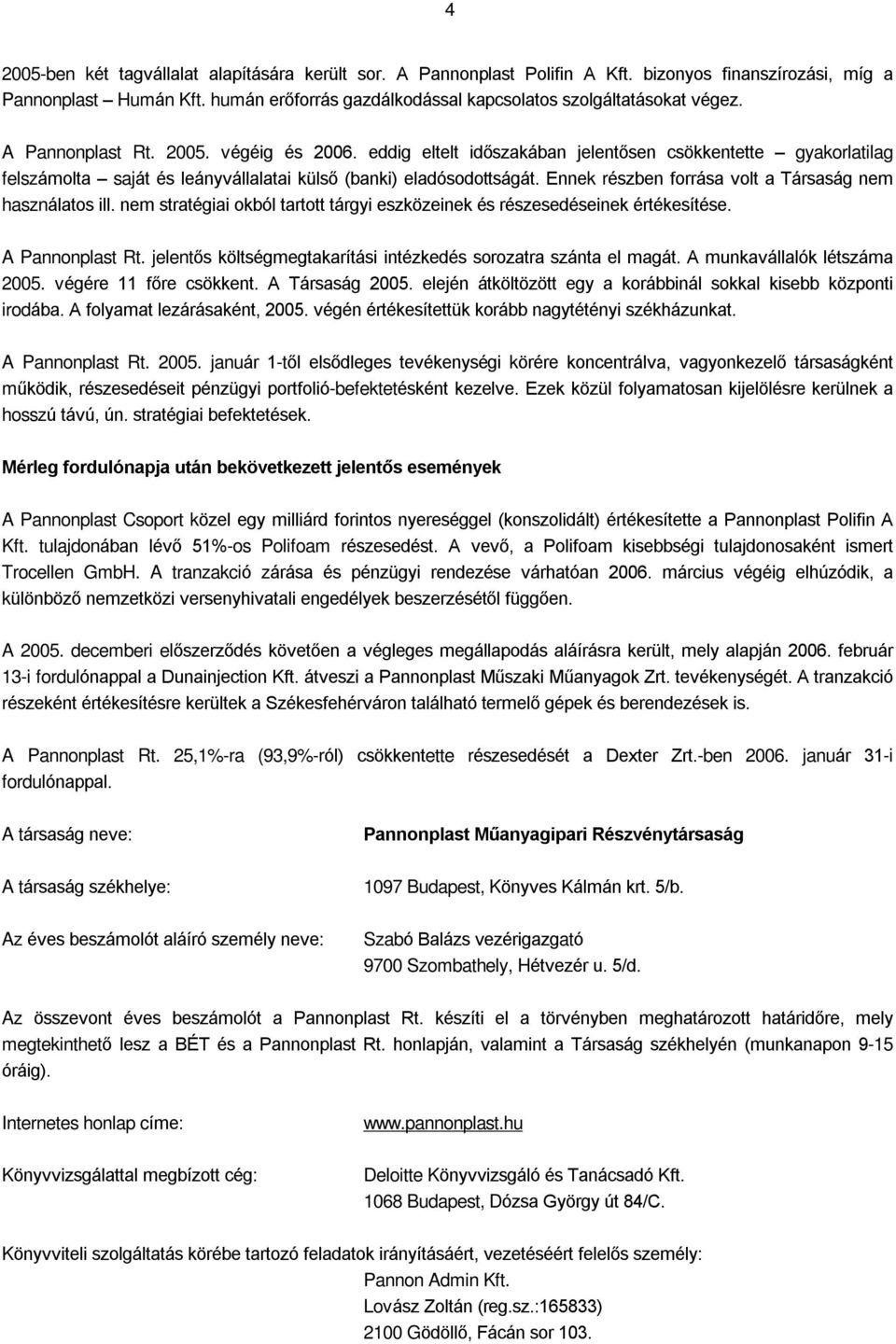 Ennek részben forrása volt a Társaság nem használatos ill. nem stratégiai okból tartott tárgyi eszközeinek és részesedéseinek értékesítése. A Pannonplast Rt.