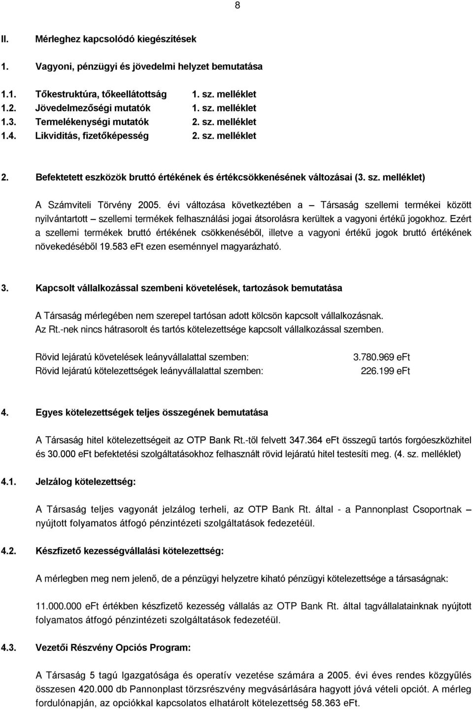 évi változása következtében a Társaság szellemi termékei között nyilvántartott szellemi termékek felhasználási jogai átsorolásra kerültek a vagyoni értékû jogokhoz.