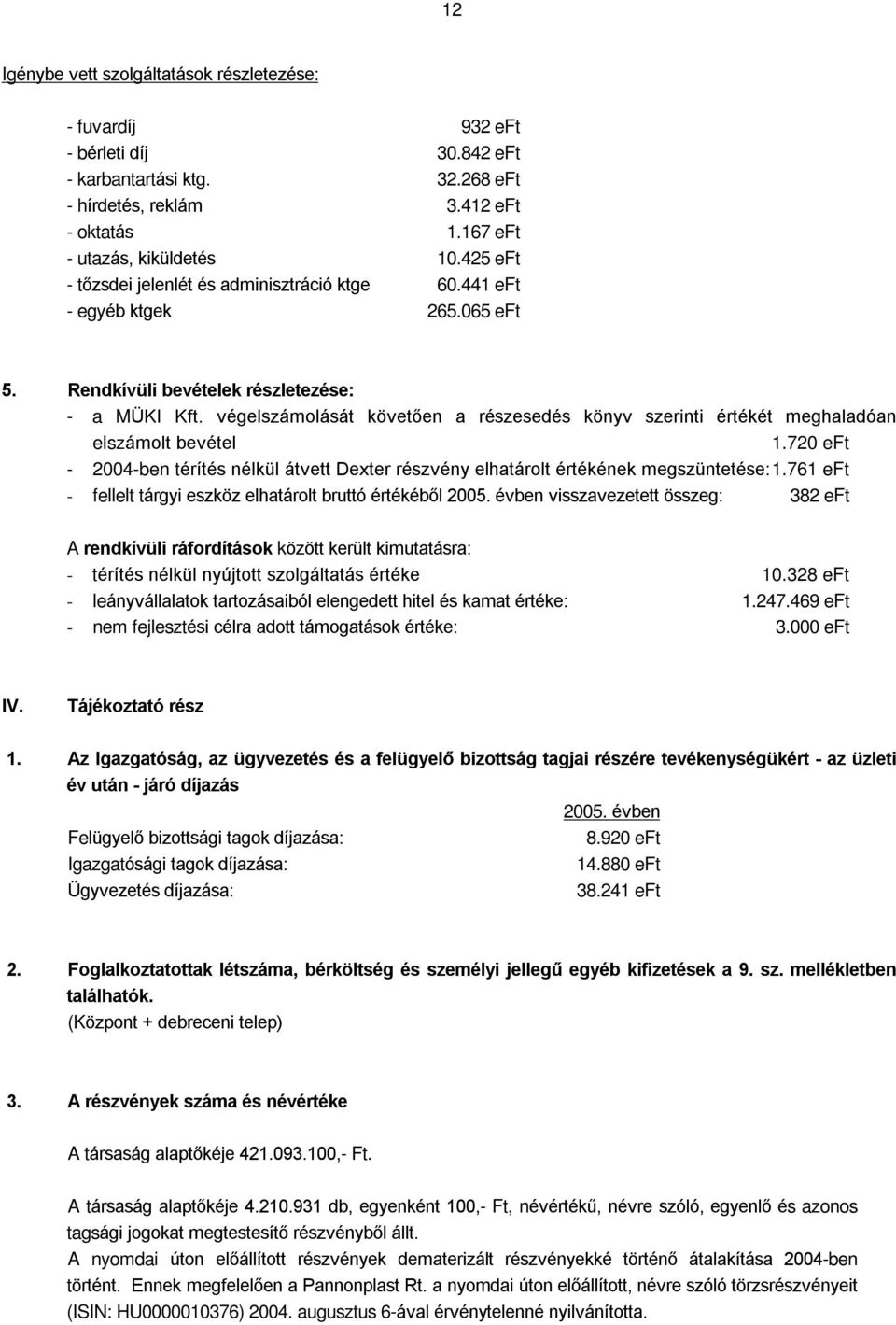 végelszámolását követõen a részesedés könyv szerinti értékét meghaladóan elszámolt bevétel 1.720 eft - 2004-ben térítés nélkül átvett Dexter részvény elhatárolt értékének megszüntetése: 1.