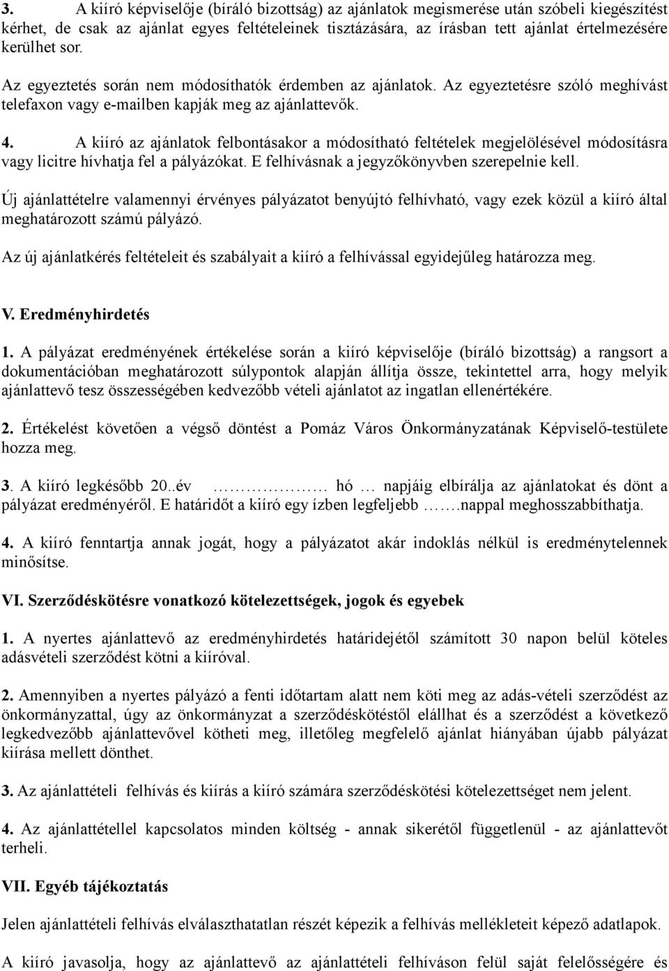 A kiíró az ajánlatok felbontásakor a módosítható feltételek megjelölésével módosításra vagy licitre hívhatja fel a pályázókat. E felhívásnak a jegyzıkönyvben szerepelnie kell.