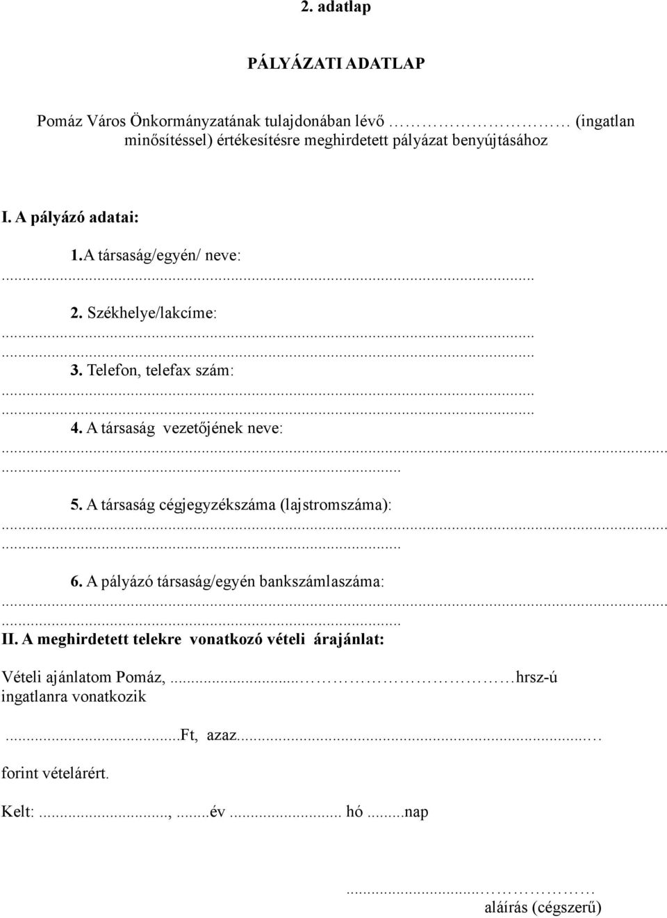 A társaság vezetıjének neve:...... 5. A társaság cégjegyzékszáma (lajstromszáma):...... 6. A pályázó társaság/egyén bankszámlaszáma:...... II.