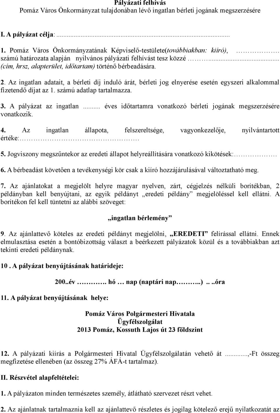 Az ingatlan adatait, a bérleti díj induló árát, bérleti jog elnyerése esetén egyszeri alkalommal fizetendı díjat az 1. számú adatlap tartalmazza. 3. A pályázat az ingatlan.