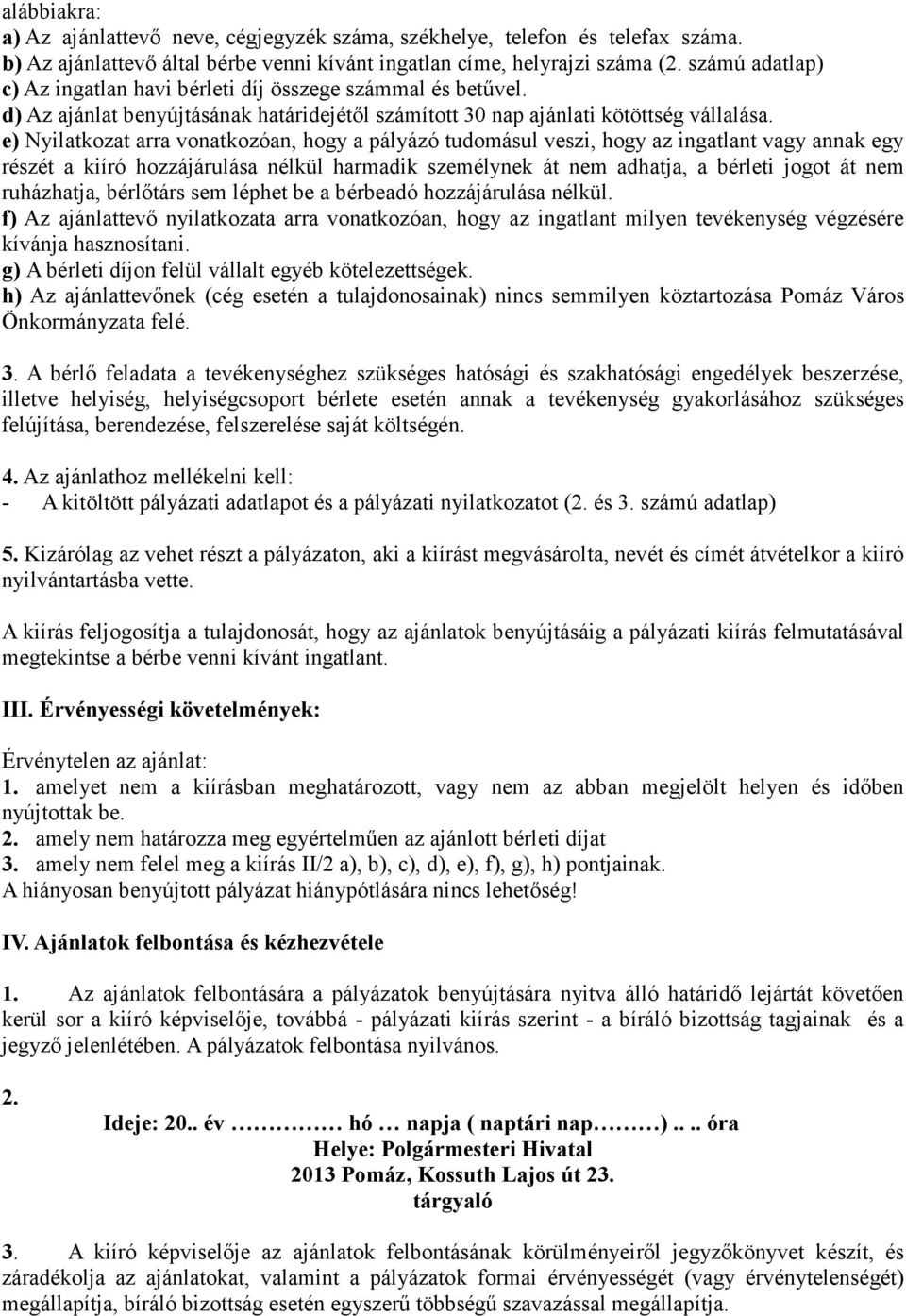 e) Nyilatkozat arra vonatkozóan, hogy a pályázó tudomásul veszi, hogy az ingatlant vagy annak egy részét a kiíró hozzájárulása nélkül harmadik személynek át nem adhatja, a bérleti jogot át nem