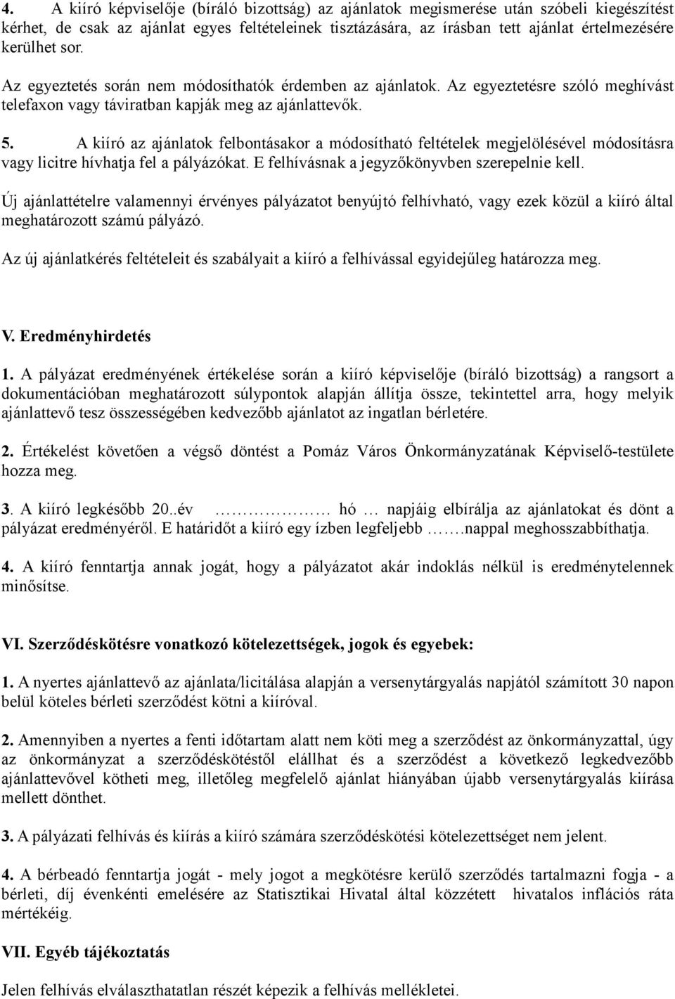 A kiíró az ajánlatok felbontásakor a módosítható feltételek megjelölésével módosításra vagy licitre hívhatja fel a pályázókat. E felhívásnak a jegyzıkönyvben szerepelnie kell.