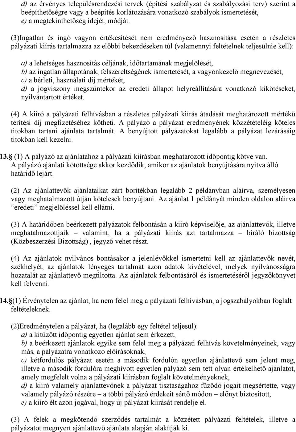 (3)Ingatlan és ingó vagyon értékesítését nem eredményezı hasznosítása esetén a részletes pályázati kiírás tartalmazza az elıbbi bekezdéseken túl (valamennyi feltételnek teljesülnie kell): a) a