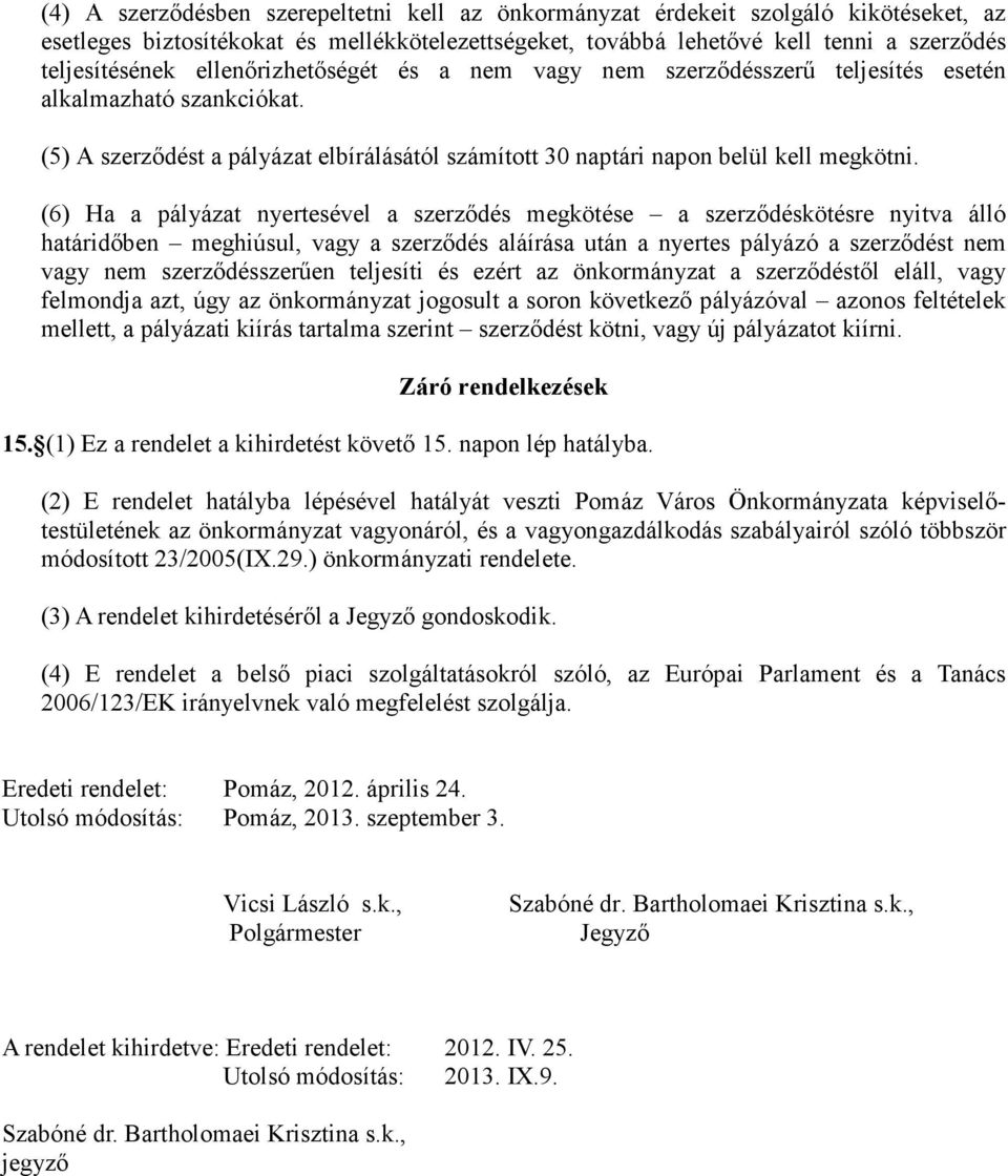 (6) Ha a pályázat nyertesével a szerzıdés megkötése a szerzıdéskötésre nyitva álló határidıben meghiúsul, vagy a szerzıdés aláírása után a nyertes pályázó a szerzıdést nem vagy nem szerzıdésszerően