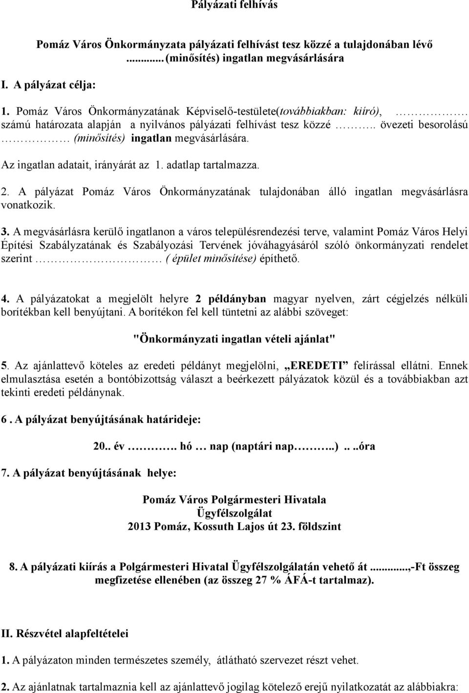 Az ingatlan adatait, irányárát az 1. adatlap tartalmazza. 2. A pályázat Pomáz Város Önkormányzatának tulajdonában álló ingatlan megvásárlásra vonatkozik. 3.