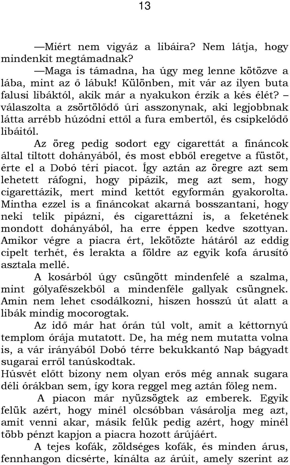 válaszolta a zsörtölődő úri asszonynak, aki legjobbnak látta arrébb húzódni ettől a fura embertől, és csipkelődő libáitól.