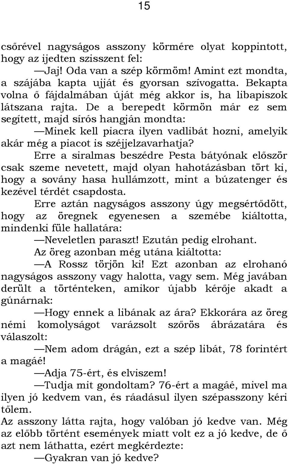 De a berepedt körmön már ez sem segített, majd sírós hangján mondta: Minek kell piacra ilyen vadlibát hozni, amelyik akár még a piacot is széjjelzavarhatja?