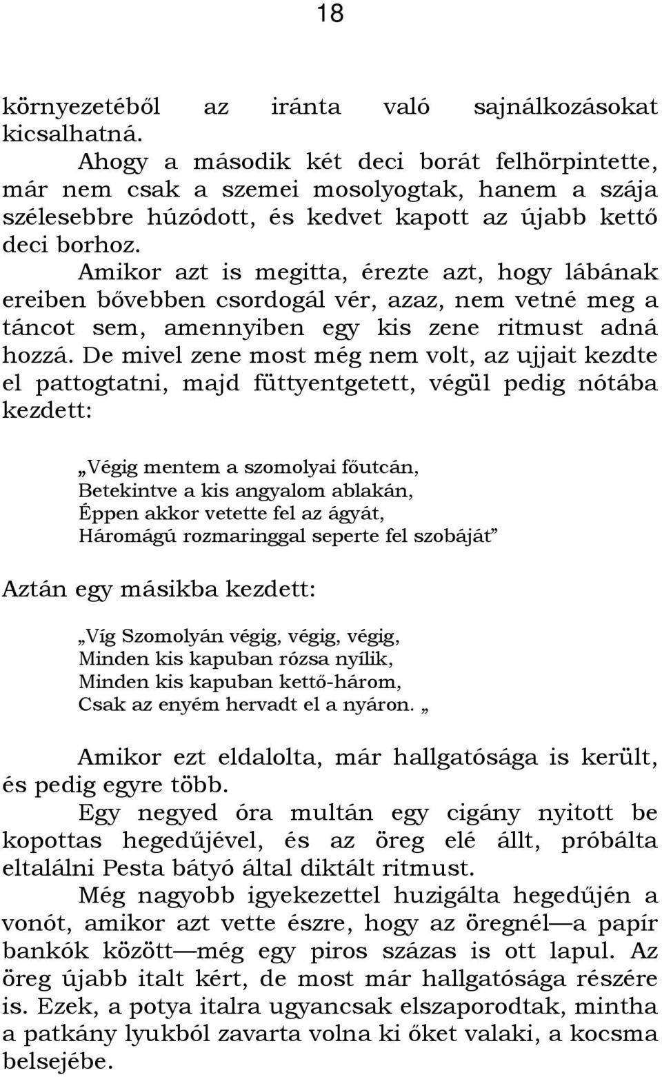 Amikor azt is megitta, érezte azt, hogy lábának ereiben bővebben csordogál vér, azaz, nem vetné meg a táncot sem, amennyiben egy kis zene ritmust adná hozzá.