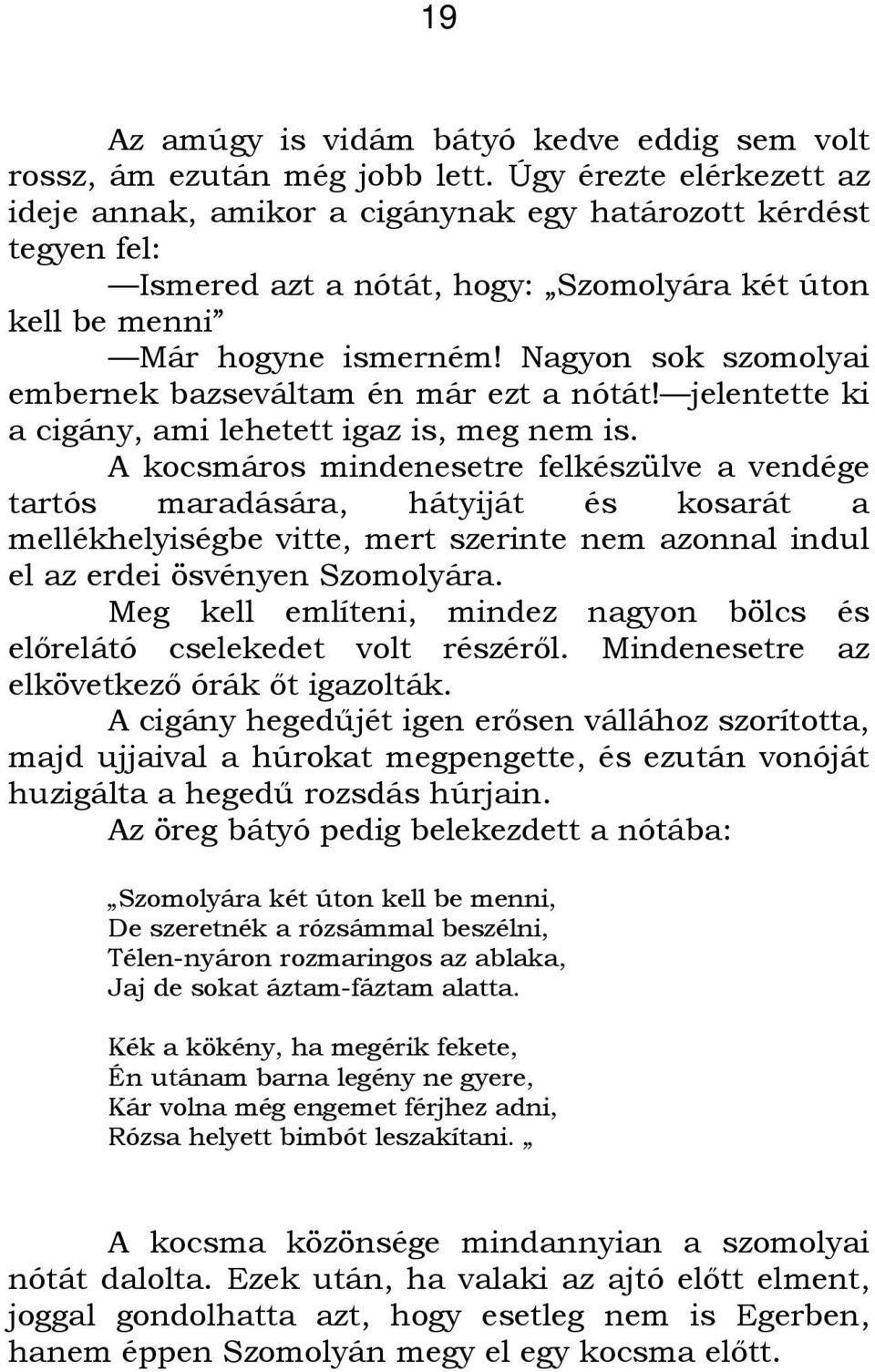 Nagyon sok szomolyai embernek bazseváltam én már ezt a nótát! jelentette ki a cigány, ami lehetett igaz is, meg nem is.