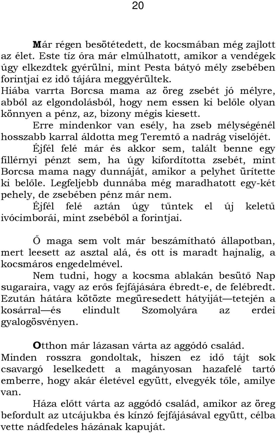 Hiába varrta Borcsa mama az öreg zsebét jó mélyre, abból az elgondolásból, hogy nem essen ki belőle olyan könnyen a pénz, az, bizony mégis kiesett.