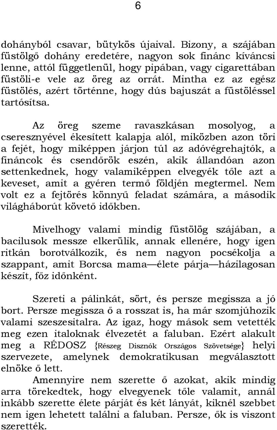 Az öreg szeme ravaszkásan mosolyog, a cseresznyével ékesített kalapja alól, miközben azon töri a fejét, hogy miképpen járjon túl az adóvégrehajtók, a fináncok és csendőrök eszén, akik állandóan azon