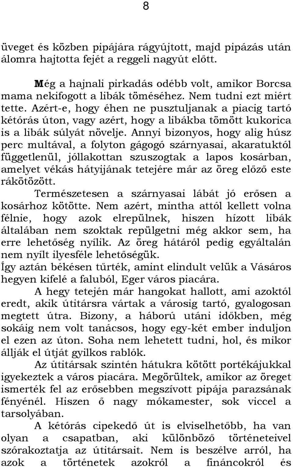 Annyi bizonyos, hogy alig húsz perc multával, a folyton gágogó szárnyasai, akaratuktól függetlenül, jóllakottan szuszogtak a lapos kosárban, amelyet vékás hátyijának tetejére már az öreg előző este