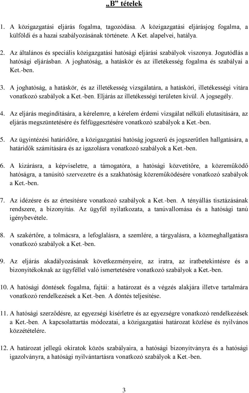 A joghatóság, a hatáskör, és az illetékesség vizsgálatára, a hatásköri, illetékességi vitára vonatkozó szabályok a Ket.-ben. Eljárás az illetékességi területen kívül. A jogsegély. 4.