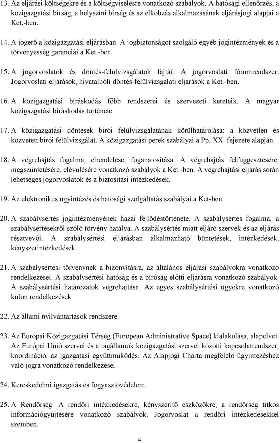 A jogorvoslati fórumrendszer. Jogorvoslati eljárások, hivatalbóli döntés-felülvizsgálati eljárások a Ket.-ben. 16. A közigazgatási bíráskodás főbb rendszerei és szervezeti kereteik.