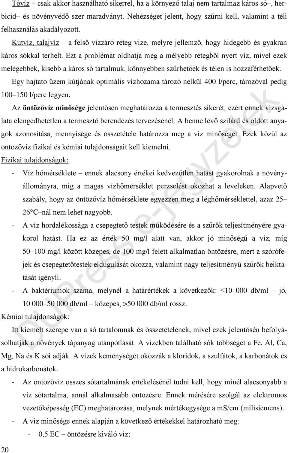 Ezt a problémát oldhatja meg a mélyebb rétegből nyert víz, mivel ezek melegebbek, kisebb a káros só tartalmuk, könnyebben szűrhetőek és télen is hozzáférhetőek.