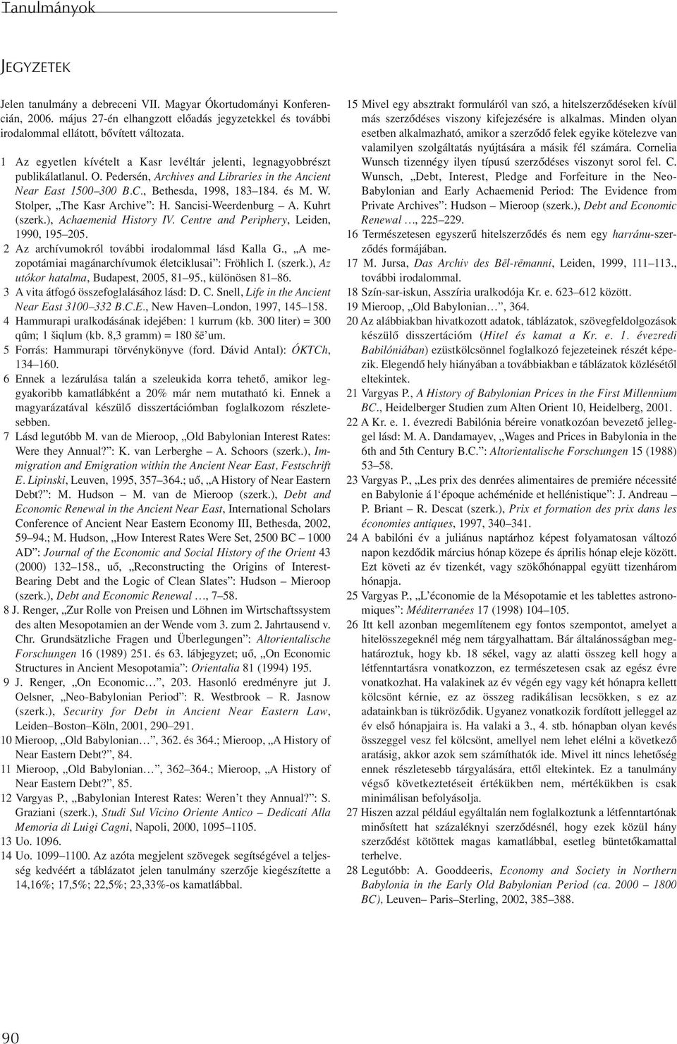 Stolper, The Kasr Archive : H. Sancisi-Weerdenburg A. Kuhrt (szerk.), Achaemenid History IV. Centre and Periphery, Leiden, 1990, 195 205. 2 Az archívumokról további irodalommal lásd Kalla G.