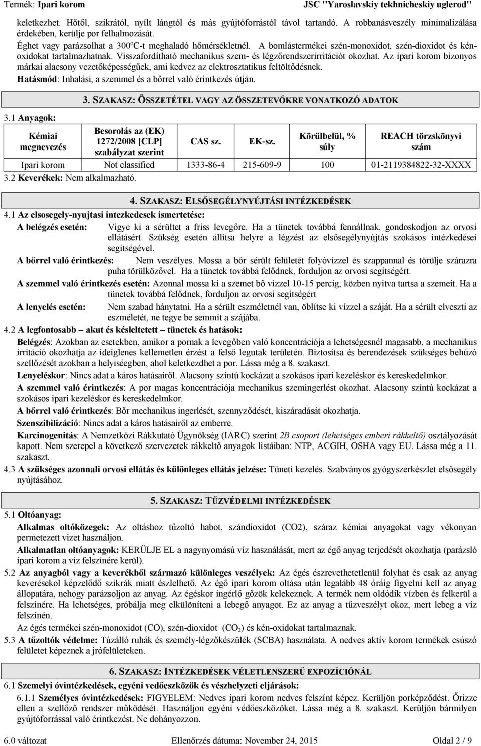 Visszafordítható mechanikus szem- és légzőrendszerirritációt okozhat. Az ipari korom bizonyos márkai alacsony vezetőképességűek, ami kedvez az elektrosztatikus feltöltődésnek.