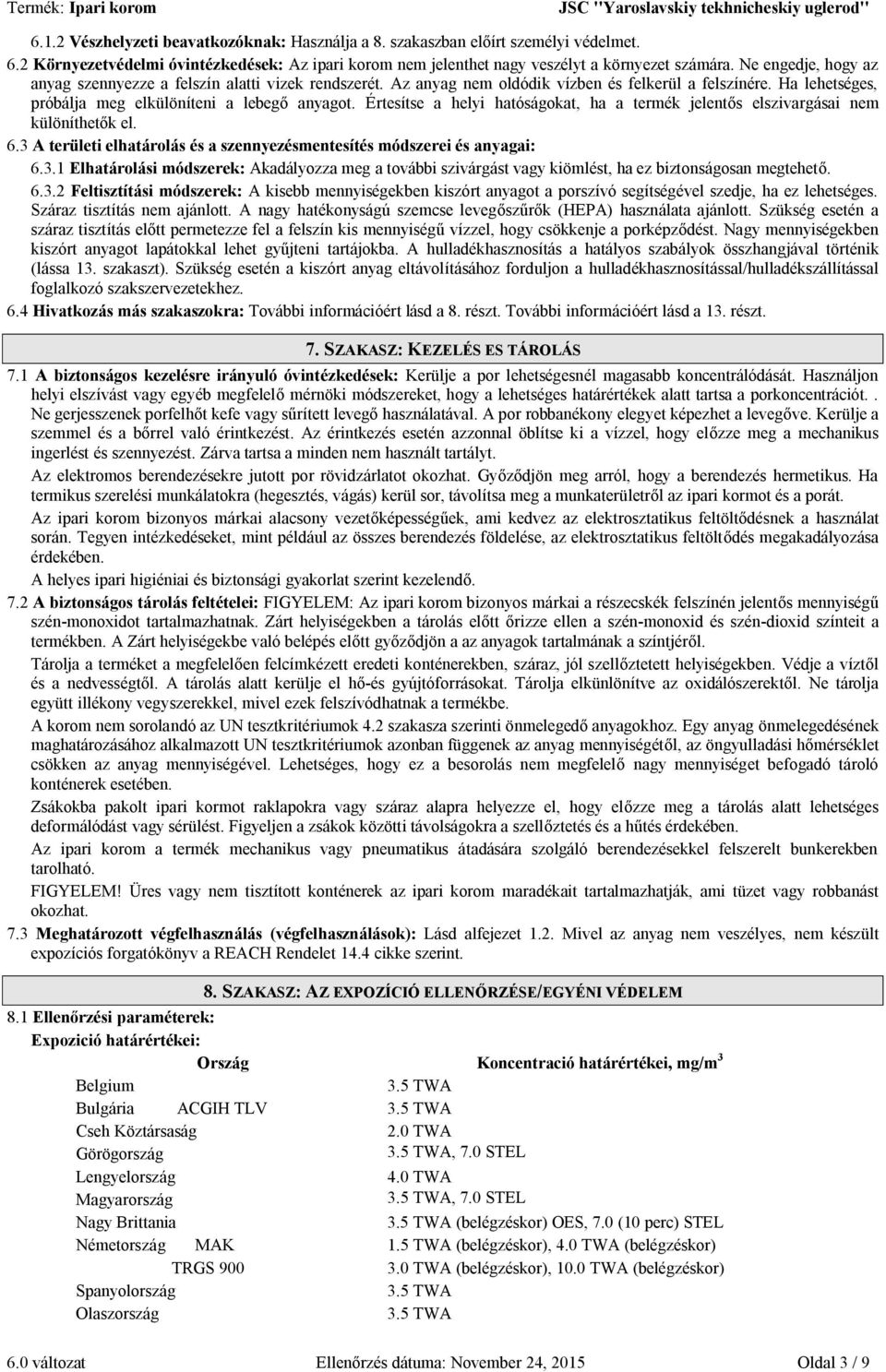 Értesítse a helyi hatóságokat, ha a termék jelentős elszivargásai nem különíthetők el. 6.3 A területi elhatárolás és a szennyezésmentesítés módszerei és anyagai: 6.3.1 Elhatárolási módszerek: Akadályozza meg a további szivárgást vagy kiömlést, ha ez biztonságosan megtehető.