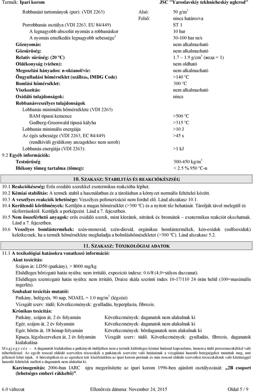 9 g/cm 3 (вода = 1) Oldékonyság (vízben): nem oldható Megoszlási hányados: n-oktanol/víz: Öngyulladási hőmérséklet (szállítás, IMDG Code) >140 ºC Bomlási hőmérséklet: 300 ºC Viszkozitás: Oxidáló