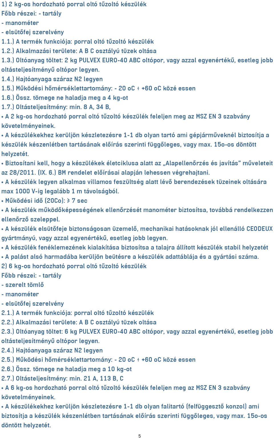 ) Működési hőmérséklettartomány: - 20 oc +60 oc közé essen 1.6.) Össz. tömege ne haladja meg a 4 kg-ot 1.7.) Oltásteljesítmény: min.