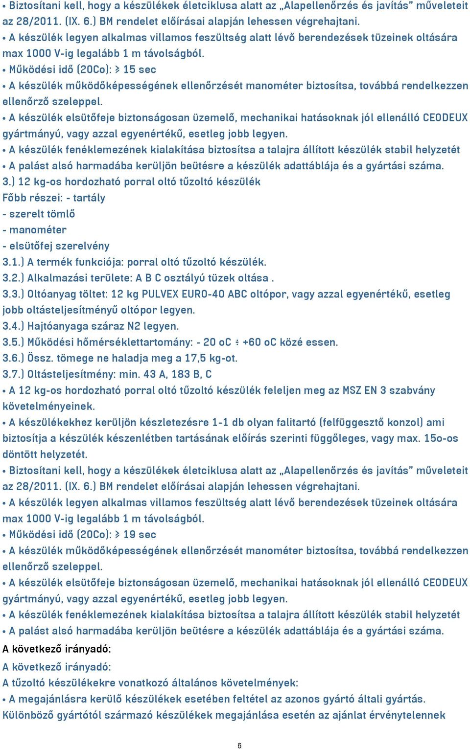 3.5.) Működési hőmérséklettartomány: - 20 oc +60 oc közé essen. 3.6.) Össz. tömege ne haladja meg a 17,5 kg-ot. 3.7.) Oltásteljesítmény: min.