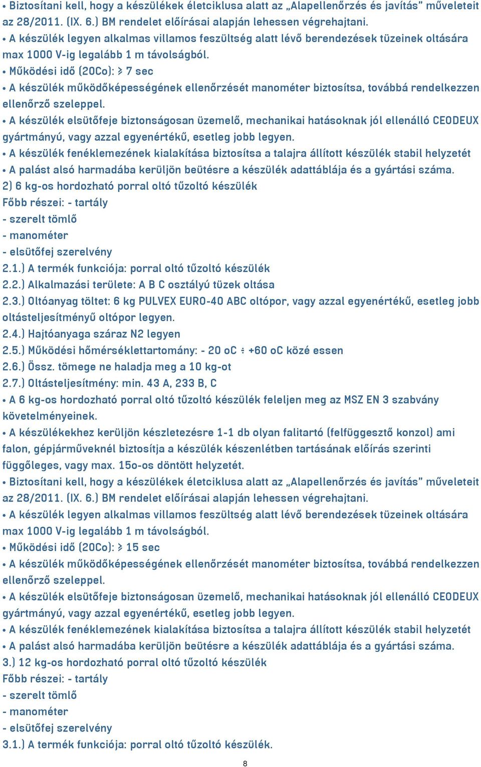 ) Oltóanyag töltet: 6 kg PULVEX EURO-40 ABC oltópor, vagy azzal egyenértékű, esetleg jobb oltásteljesítményű oltópor legyen. 2.4.) Hajtóanyaga száraz N2 legyen 2.5.