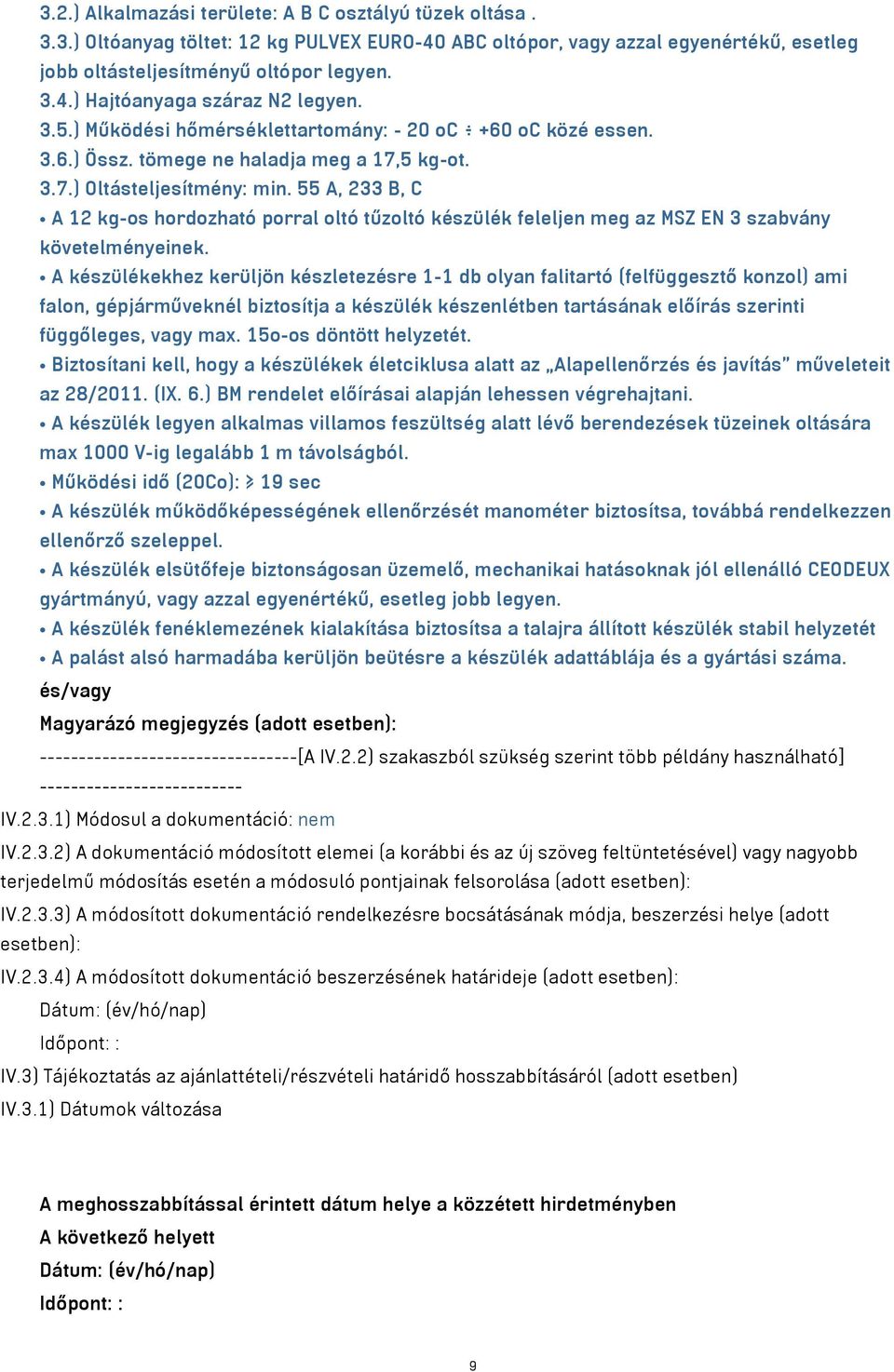 55 A, 233 B, C A 12 kg-os hordozható porral oltó tűzoltó készülék feleljen meg az MSZ EN 3 szabvány A készülékekhez kerüljön készletezésre 1-1 db olyan falitartó (felfüggesztő konzol) ami falon,