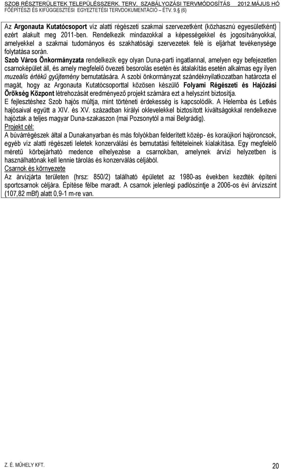 Szob Város Önkormányzata rendelkezik egy olyan Duna-parti ingatlannal, amelyen egy befejezetlen csarnoképület áll, és amely megfelelő övezeti besorolás esetén és átalakítás esetén alkalmas egy ilyen