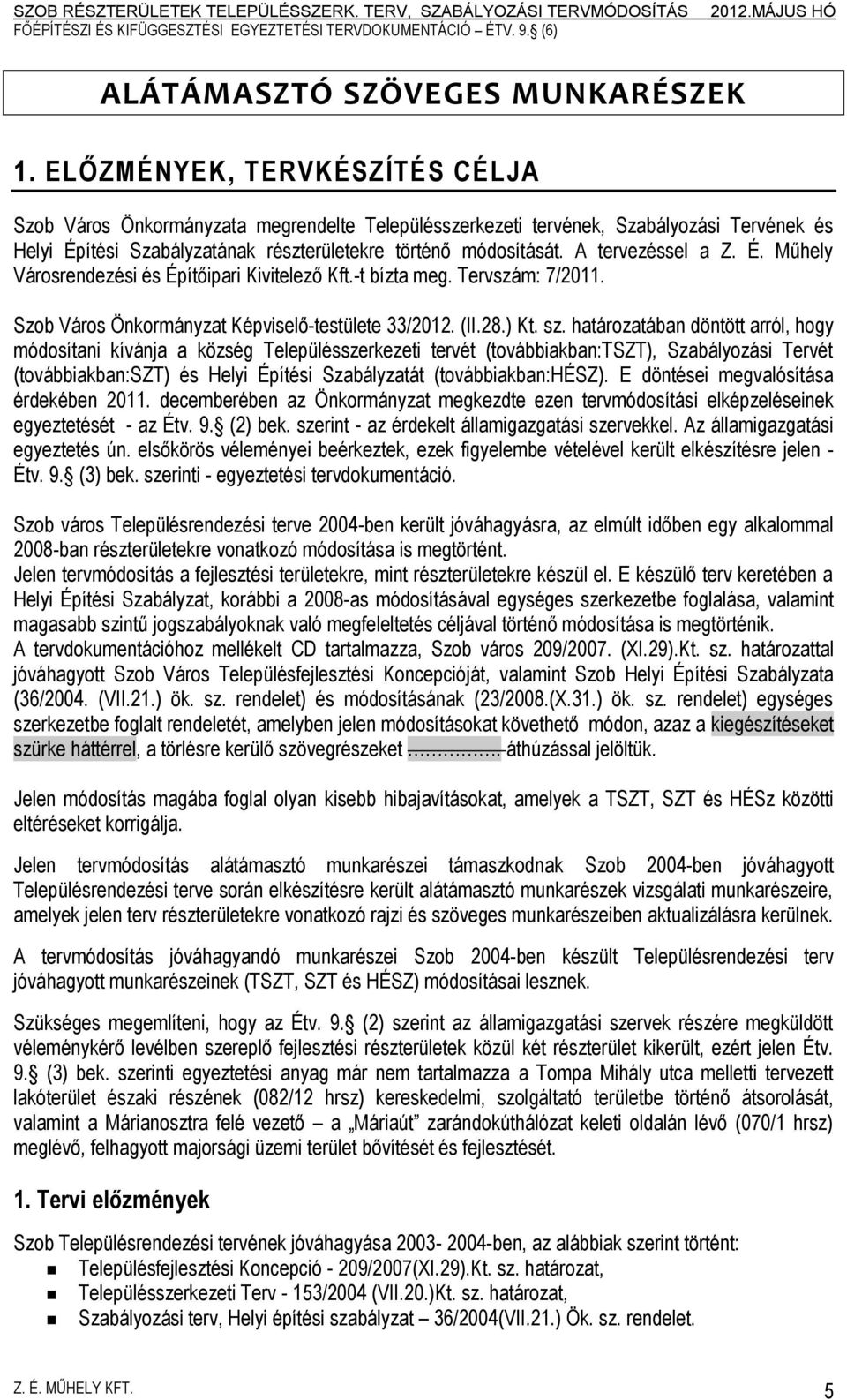 A tervezéssel a Z. É. Műhely Városrendezési és Építőipari Kivitelező Kft.-t bízta meg. Tervszám: 7/2011. Szob Város Önkormányzat Képviselő-testülete 33/2012. (II.28.) Kt. sz.