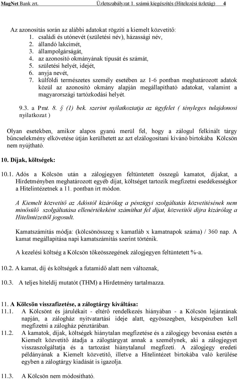 külföldi természetes személy esetében az 1-6 pontban meghatározott adatok közül az azonosító okmány alapján megállapítható adatokat, valamint a magyarországi tartózkodási helyét. 9.3. a Pmt. 8.