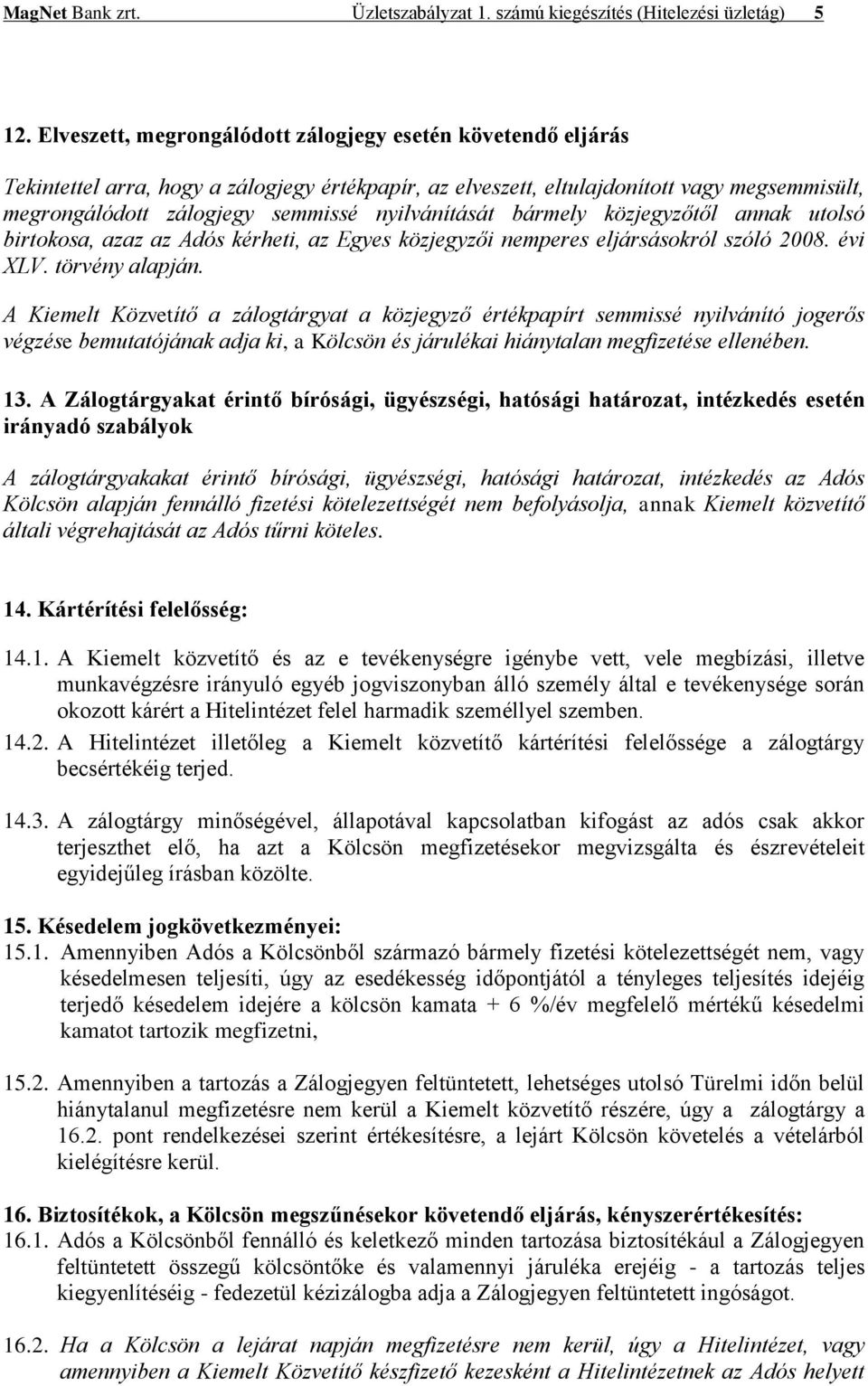 nyilvánítását bármely közjegyzőtől annak utolsó birtokosa, azaz az Adós kérheti, az Egyes közjegyzői nemperes eljársásokról szóló 2008. évi XLV. törvény alapján.