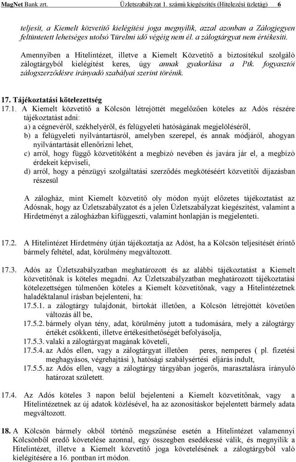 a zálogtárgyat nem értékesíti. Amennyiben a Hitelintézet, illetve a Kiemelt Közvetítő a biztosítékul szolgáló zálogtárgyból kielégítést keres, úgy annak gyakorlása a Ptk.