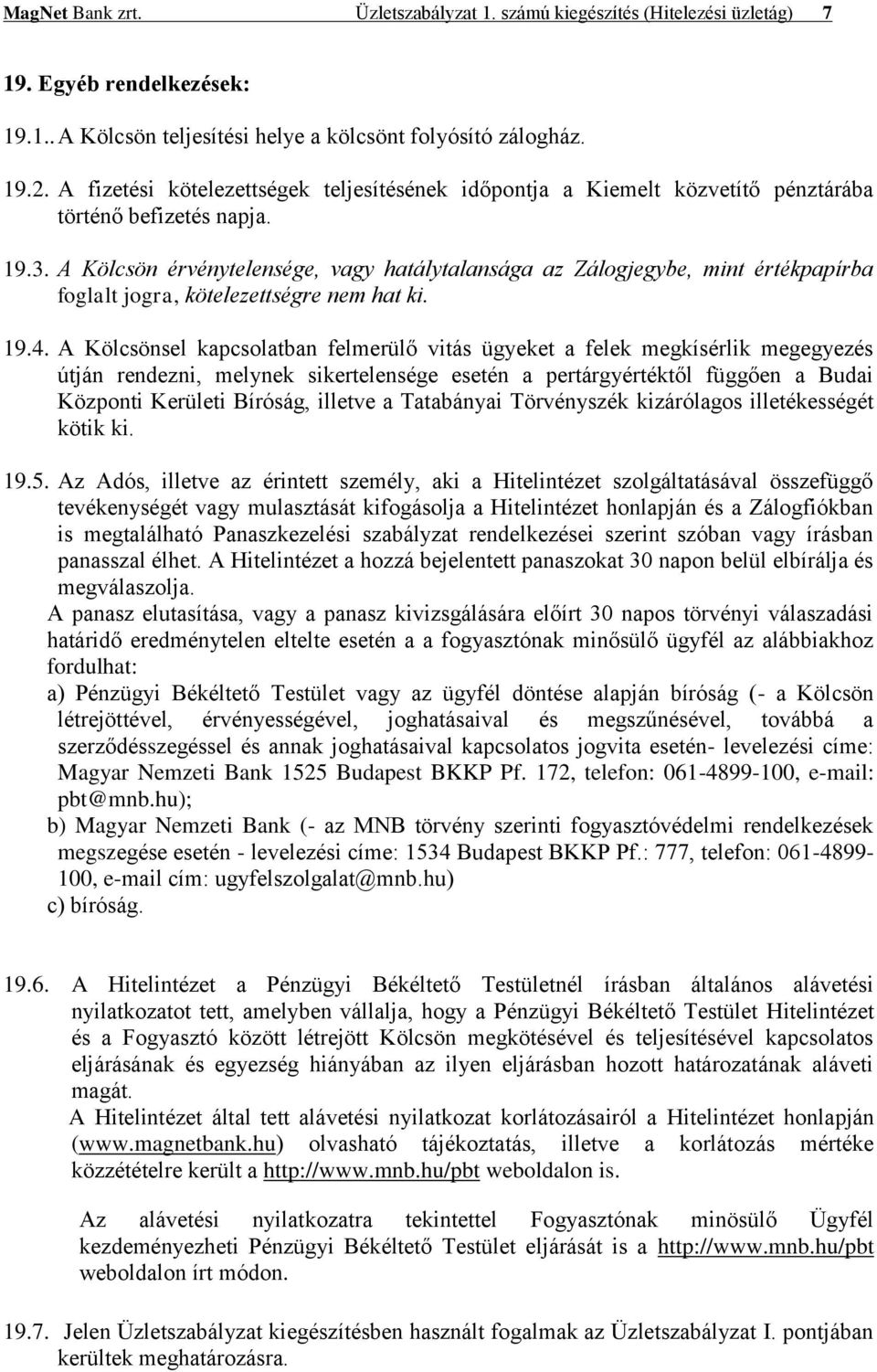 A Kölcsön érvénytelensége, vagy hatálytalansága az Zálogjegybe, mint értékpapírba foglalt jogra, kötelezettségre nem hat ki. 19.4.