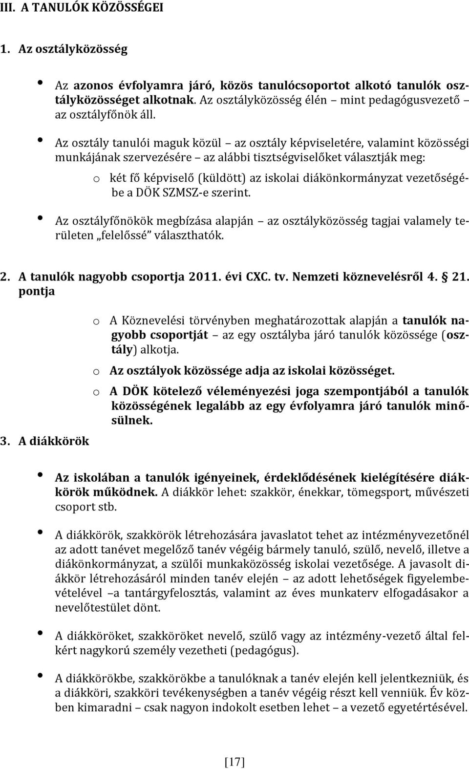 Az osztály tanulói maguk közül az osztály képviseletére, valamint közösségi munkájának szervezésére az alábbi tisztségviselőket választják meg: o két fő képviselő (küldött) az iskolai