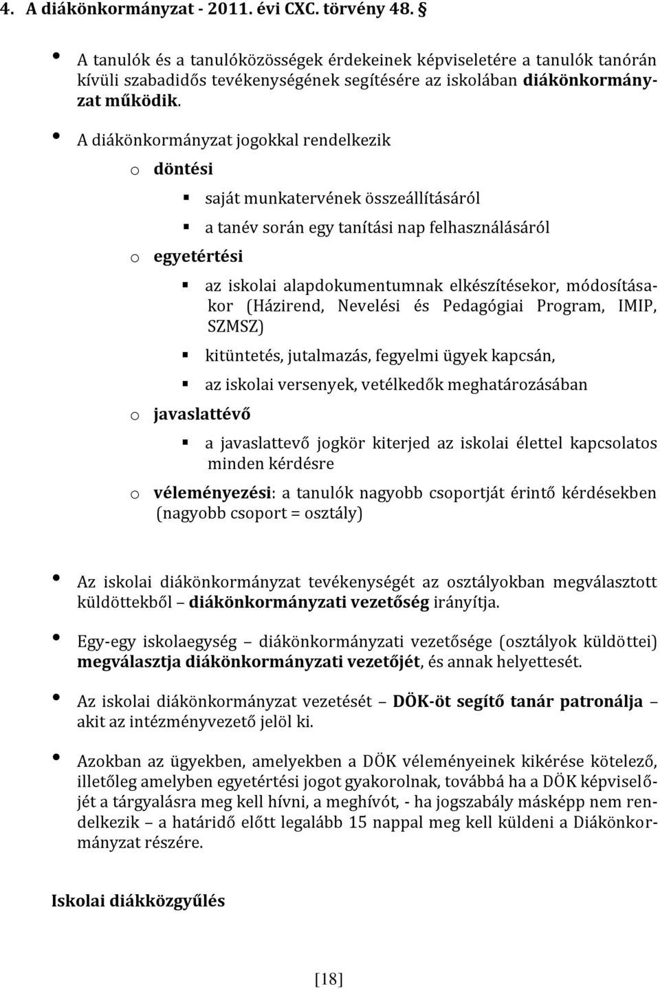 A diákönkormányzat jogokkal rendelkezik o döntési saját munkatervének összeállításáról a tanév során egy tanítási nap felhasználásáról o egyetértési az iskolai alapdokumentumnak elkészítésekor,