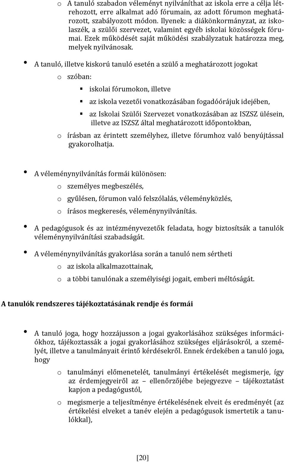 A tanuló, illetve kiskorú tanuló esetén a szülő a meghatározott jogokat o szóban: iskolai fórumokon, illetve az iskola vezetői vonatkozásában fogadóórájuk idejében, az Iskolai Szülői Szervezet