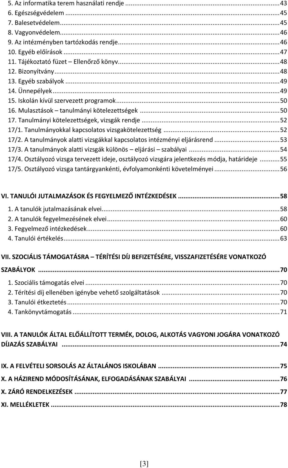 .. 50 17. Tanulmányi kötelezettségek, vizsgák rendje... 52 17/1. Tanulmányokkal kapcsolatos vizsgakötelezettség... 52 17/2. A tanulmányok alatti vizsgákkal kapcsolatos intézményi eljárásrend... 53 17/3.