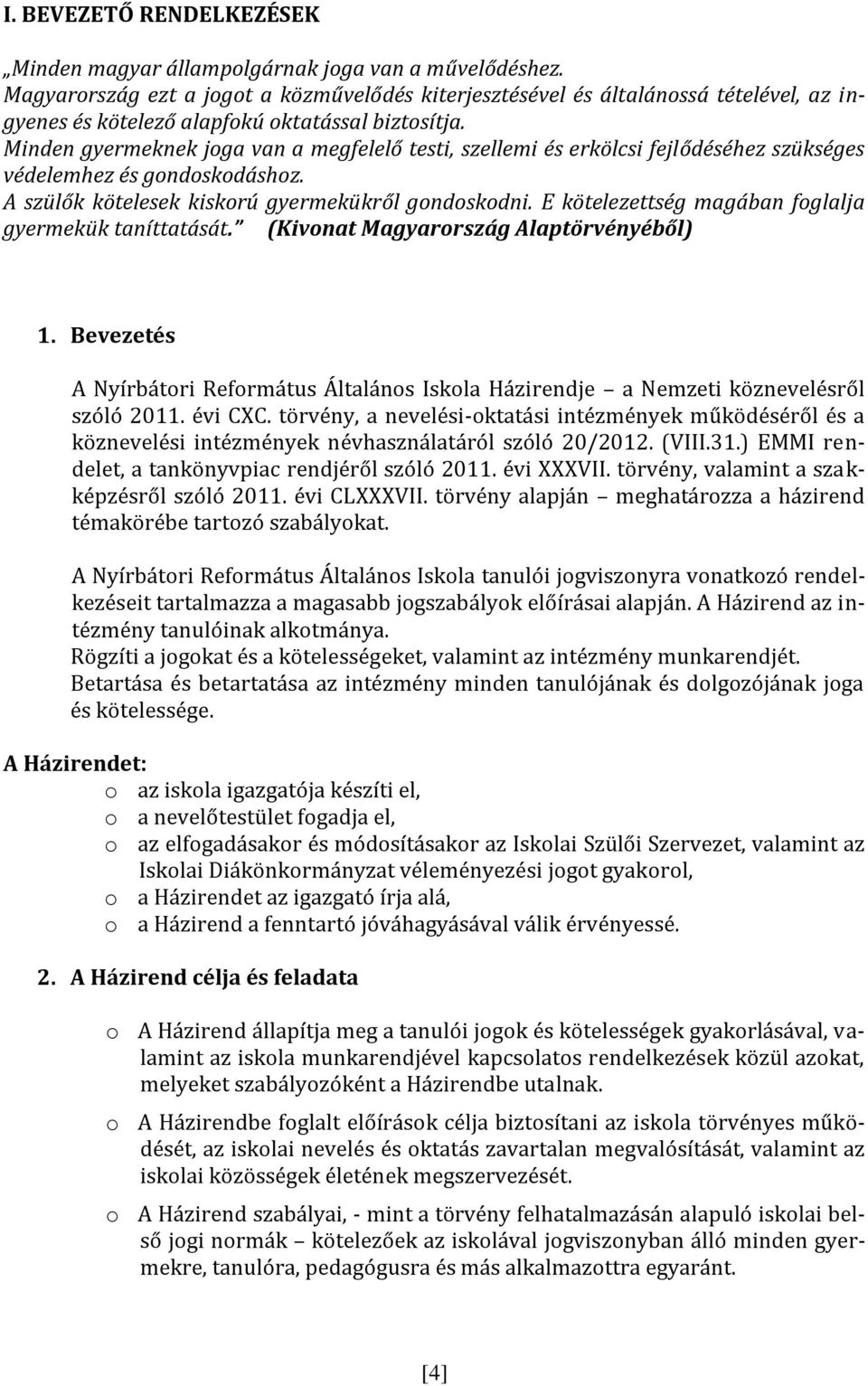 Minden gyermeknek joga van a megfelelő testi, szellemi és erkölcsi fejlődéséhez szükséges védelemhez és gondoskodáshoz. A szülők kötelesek kiskorú gyermekükről gondoskodni.