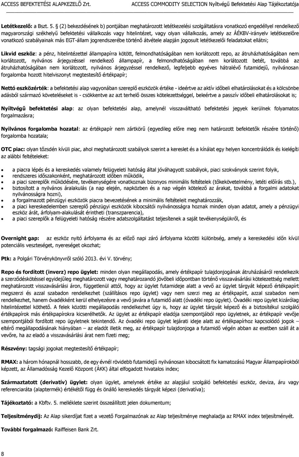 amely az ÁÉKBV-irányelv letétkezelőre vonatkozó szabályainak más EGT-állam jogrendszerébe történő átvétele alapján jogosult letétkezelői feladatokat ellátni; Likvid eszköz: a pénz, hitelintézettel