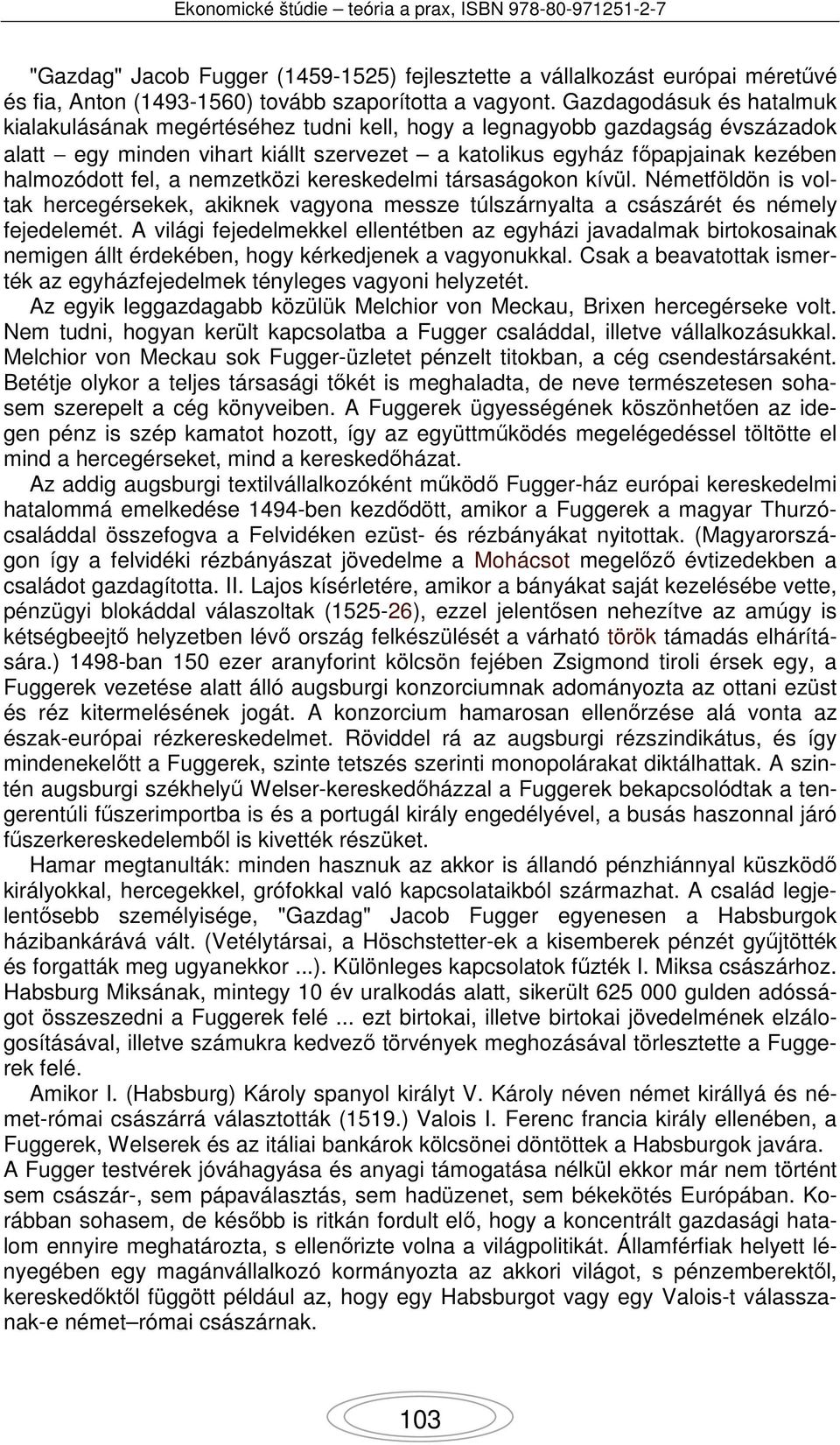 fel, a nemzetközi kereskedelmi társaságokon kívül. Németföldön is voltak hercegérsekek, akiknek vagyona messze túlszárnyalta a császárét és némely fejedelemét.