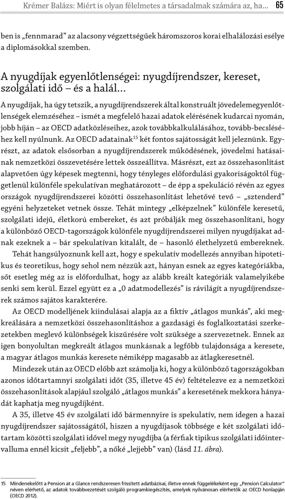 megfelelő hazai adatok elérésének kudarcai nyomán, jobb híján az OECD adatközléseihez, azok továbbkalkulálásához, tovább-becsléséhez kell nyúlnunk.