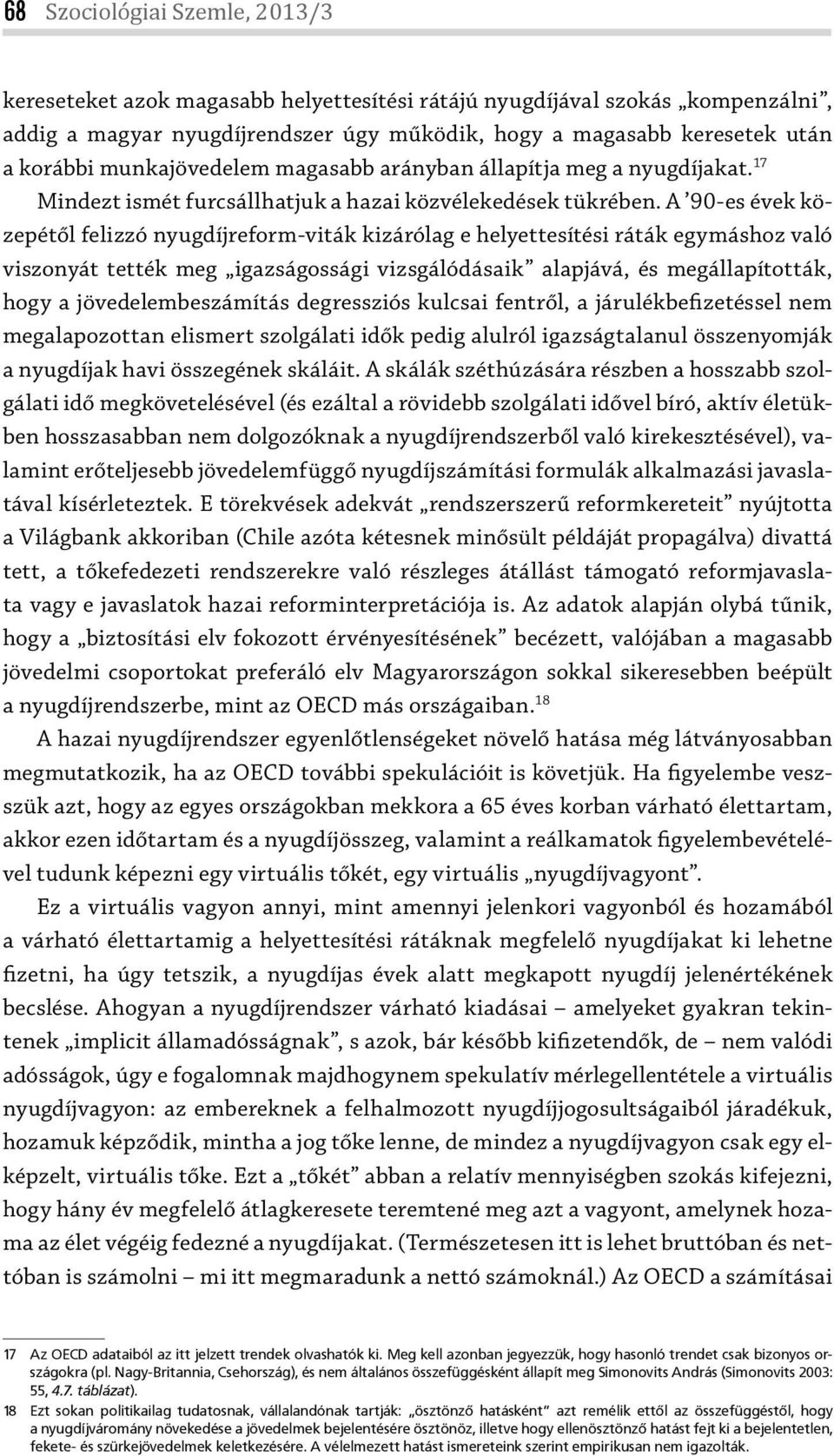 A 90-es évek közepétől felizzó nyugdíjreform-viták kizárólag e helyettesítési ráták egymáshoz való viszonyát tették meg igazságossági vizsgálódásaik alapjává, és megállapították, hogy a